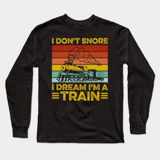 I Don't Snore I Dream I'm A Train - Trainspotter Railroad Long Sleeve T-Shirt